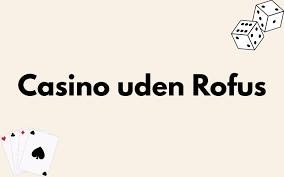 Casinoer uden Rofus En Guide til Ansvarligt Spil